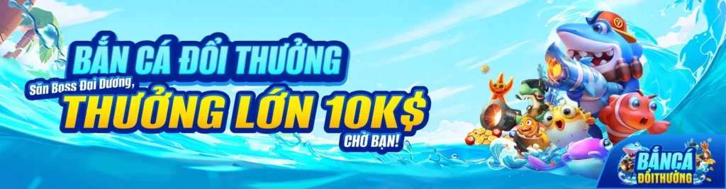 Bắn Cá Đổi Thưởng – Săn Boss Đại Dương, Thưởng Lớn 10K$ Chờ Bạn banner